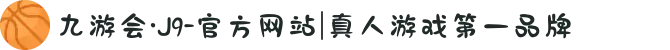 九游会·J9-官方网站|真人游戏第一品牌